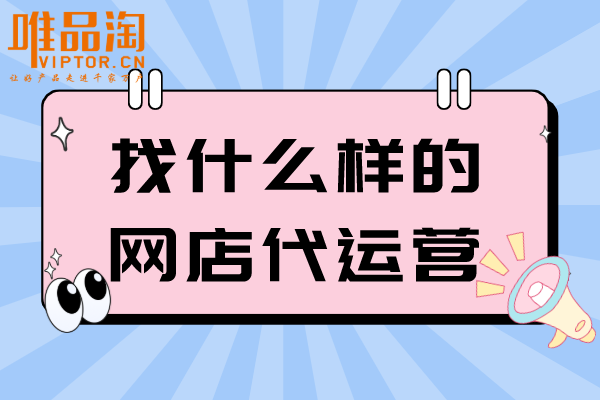 找什么樣的網(wǎng)店代運(yùn)營(yíng)？