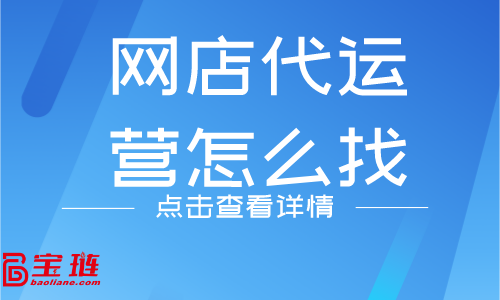 網(wǎng)店代運(yùn)營怎么找？什么樣的代運(yùn)營公司靠譜？