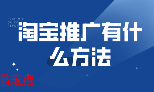 淘寶推廣有什么方法？哪些推廣方法適合新店做？