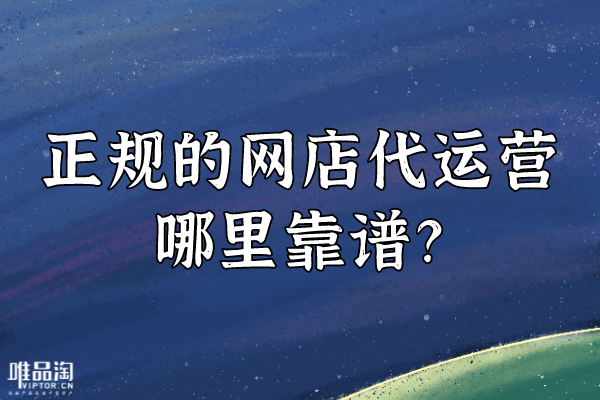 正規(guī)的網(wǎng)店代運(yùn)營(yíng)哪里靠譜？